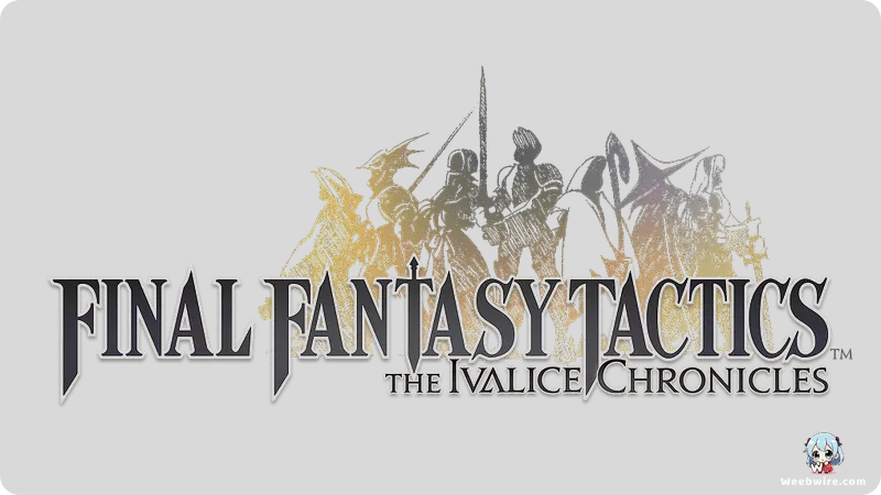 Final Fantasy Tactics Remaster: Ivalice Chronicles | Weebwire